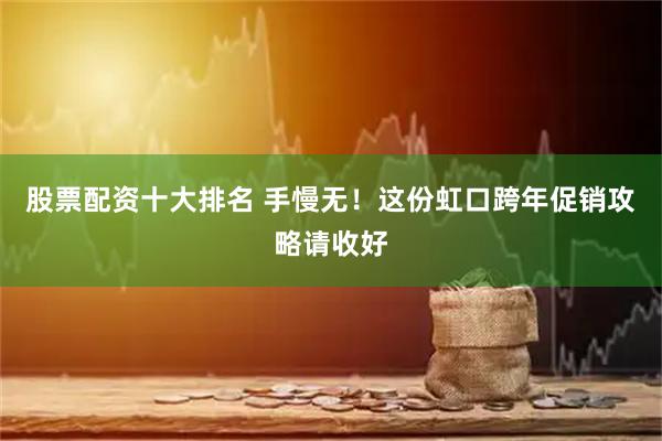 股票配资十大排名 手慢无！这份虹口跨年促销攻略请收好